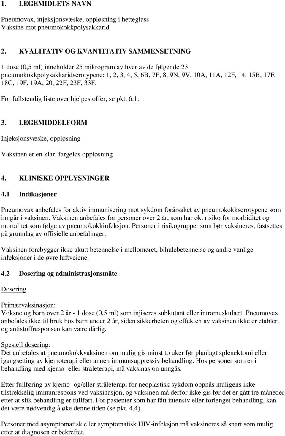 17F, 18C, 19F, 19A, 20, 22F, 23F, 33F. For fullstendig liste over hjelpestoffer, se pkt. 6.1. 3. LEGEMIDDELFORM Injeksjonsvæske, oppløsning Vaksinen er en klar, fargeløs oppløsning 4.