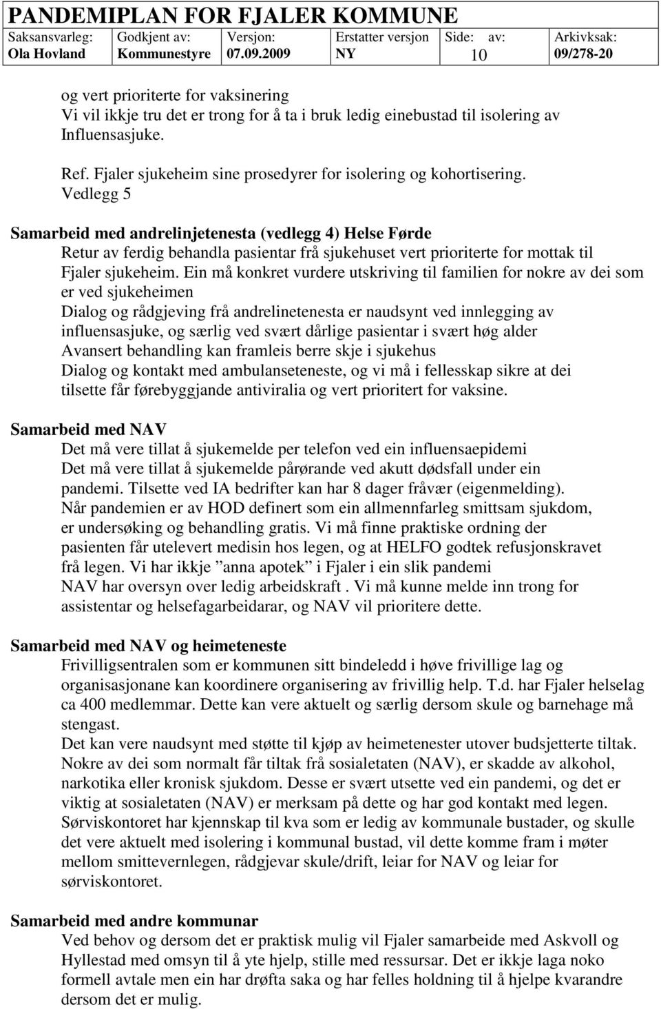 Vedlegg 5 Samarbeid med andrelinjetenesta (vedlegg 4) Helse Førde Retur av ferdig behandla pasientar frå sjukehuset vert prioriterte for mottak til Fjaler sjukeheim.
