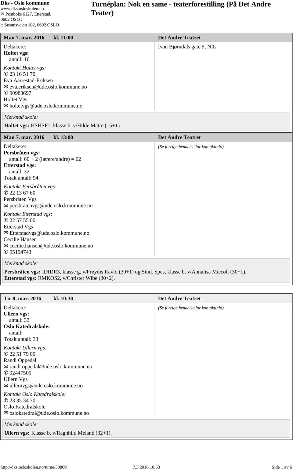 13:00 Det Andre Teatret Persbråten vgs: antall: 60 + 2 (lærere/andre) = 62 Etterstad vgs: antall: 32 Totalt antall: 94 Kontakt Persbråten vgs: 22 13 67 60 Persbråten Vgs persbratenvgs@ude.oslo.