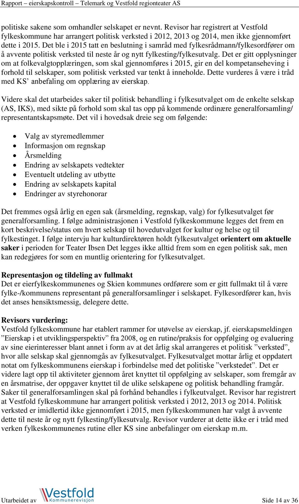 Det er gitt opplysninger om at folkevalgtopplæringen, som skal gjennomføres i 2015, gir en del kompetanseheving i forhold til selskaper, som politisk verksted var tenkt å inneholde.