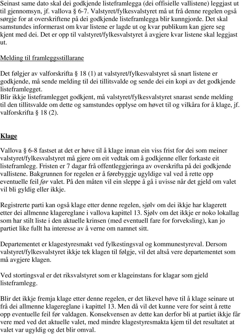 Det skal samstundes informerast om kvar listene er lagde ut og kvar publikum kan gjere seg kjent med dei. Det er opp til valstyret/fylkesvalstyret å avgjere kvar listene skal leggjast ut.