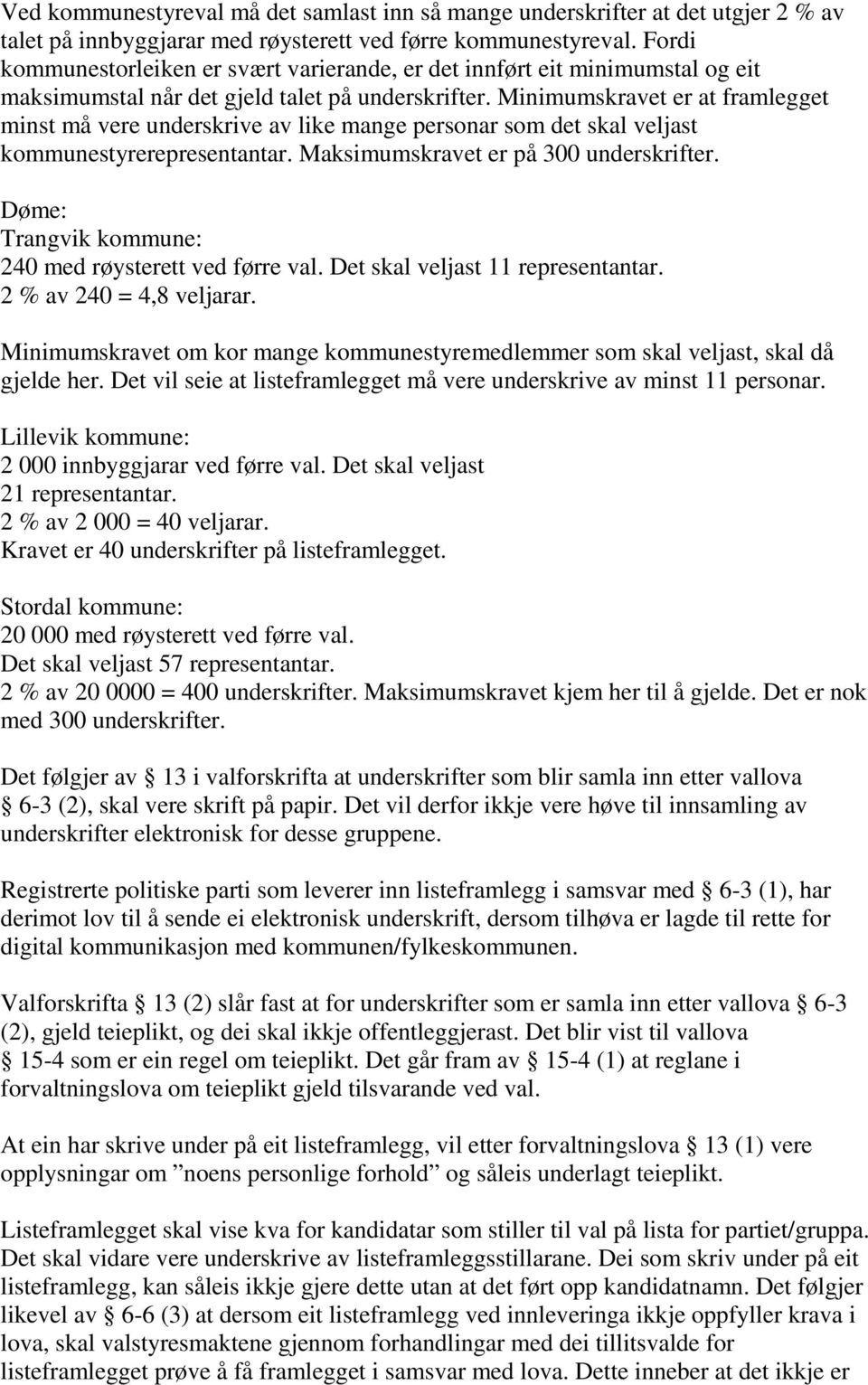 Minimumskravet er at framlegget minst må vere underskrive av like mange personar som det skal veljast kommunestyrerepresentantar. Maksimumskravet er på 300 underskrifter.