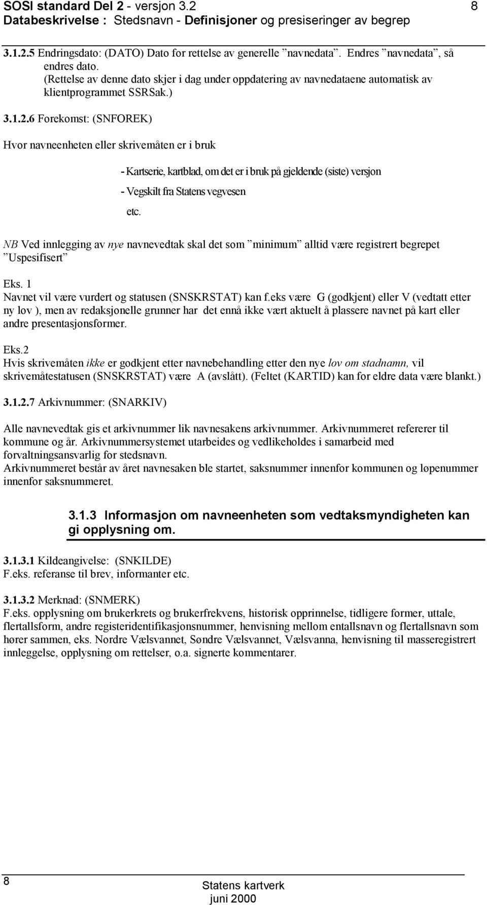 6 Forekomst: (NFREK) Hvor navneenheten eller skrivemåten er i bruk - Kartserie, kartblad, om det er i bruk på gjeldende (siste) versjon - Vegskilt fra tatens vegvesen etc.