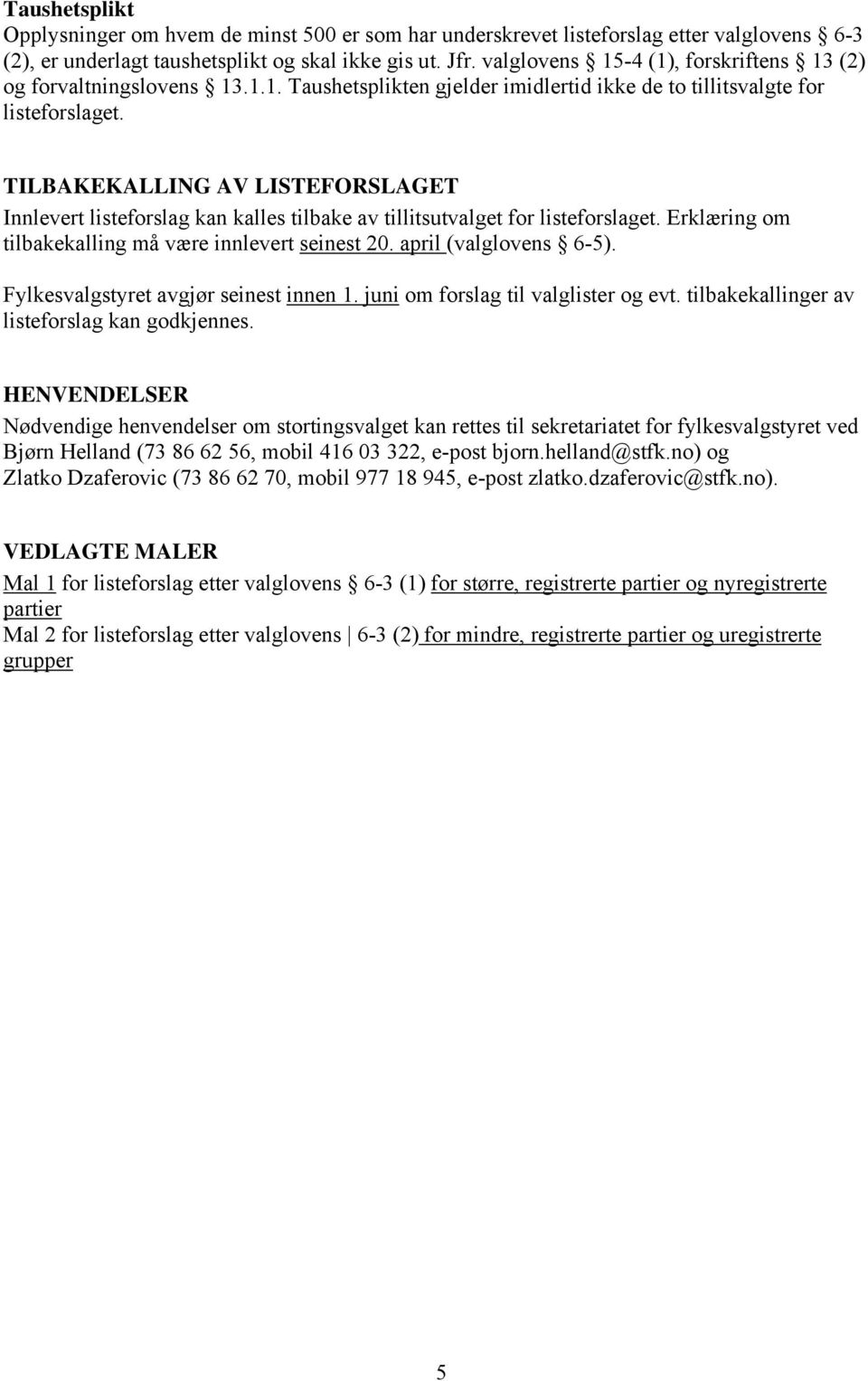 TILBAKEKALLING AV LISTEFORSLAGET Innlevert listeforslag kan kalles tilbake av tillitsutvalget for listeforslaget. Erklæring om tilbakekalling må være innlevert seinest 20. april (valglovens 6-5).