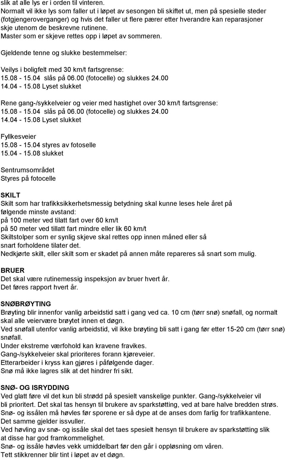 beskrevne rutinene. Master som er skjeve rettes opp i løpet av sommeren. Gjeldende tenne og slukke bestemmelser: Veilys i boligfelt med 30 km/t fartsgrense: 15.08-15.04 slås på 06.