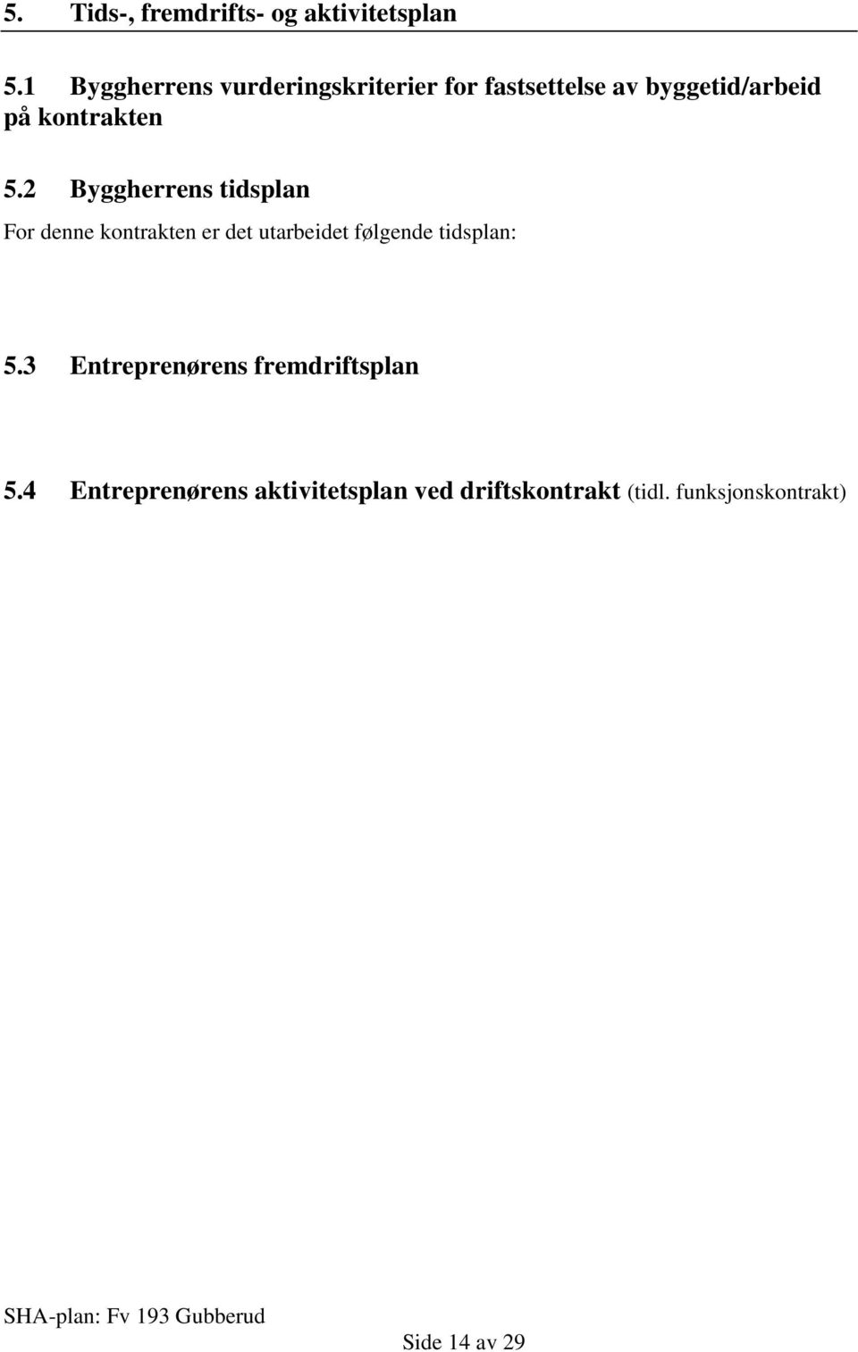 5.2 Byggherrens tidsplan For denne kontrakten er det utarbeidet følgende tidsplan: