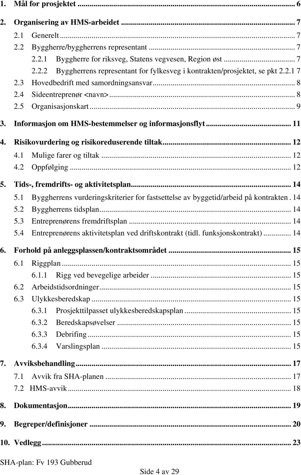 Risikovurdering og risikoreduserende tiltak... 12 4.1 Mulige farer og tiltak... 12 4.2 Oppfølging... 12 5. Tids-, fremdrifts- og aktivitetsplan... 14 5.