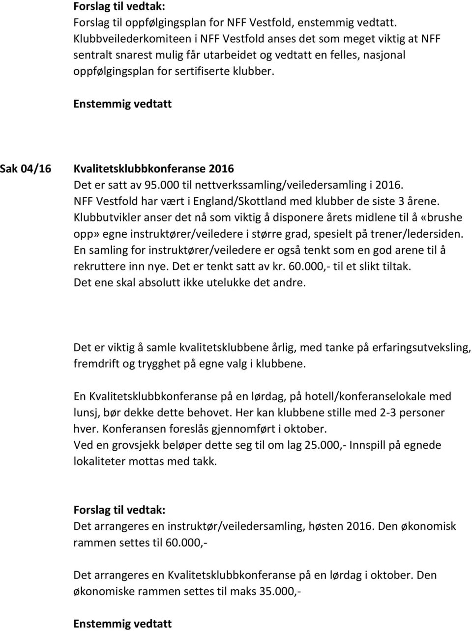 Sak 04/16 Kvalitetsklubbkonferanse 2016 Det er satt av 95.000 til nettverkssamling/veiledersamling i 2016. NFF Vestfold har vært i England/Skottland med klubber de siste 3 årene.