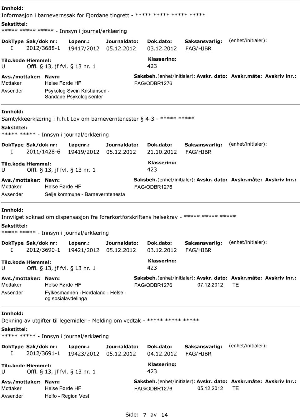 2012 Selje kommune - Barneverntenesta nnhold: nnvilget søknad om dispensasjon fra førerkortforskriftens helsekrav - - nnsyn i journal/erklæring 2012/3690-1 19421/2012