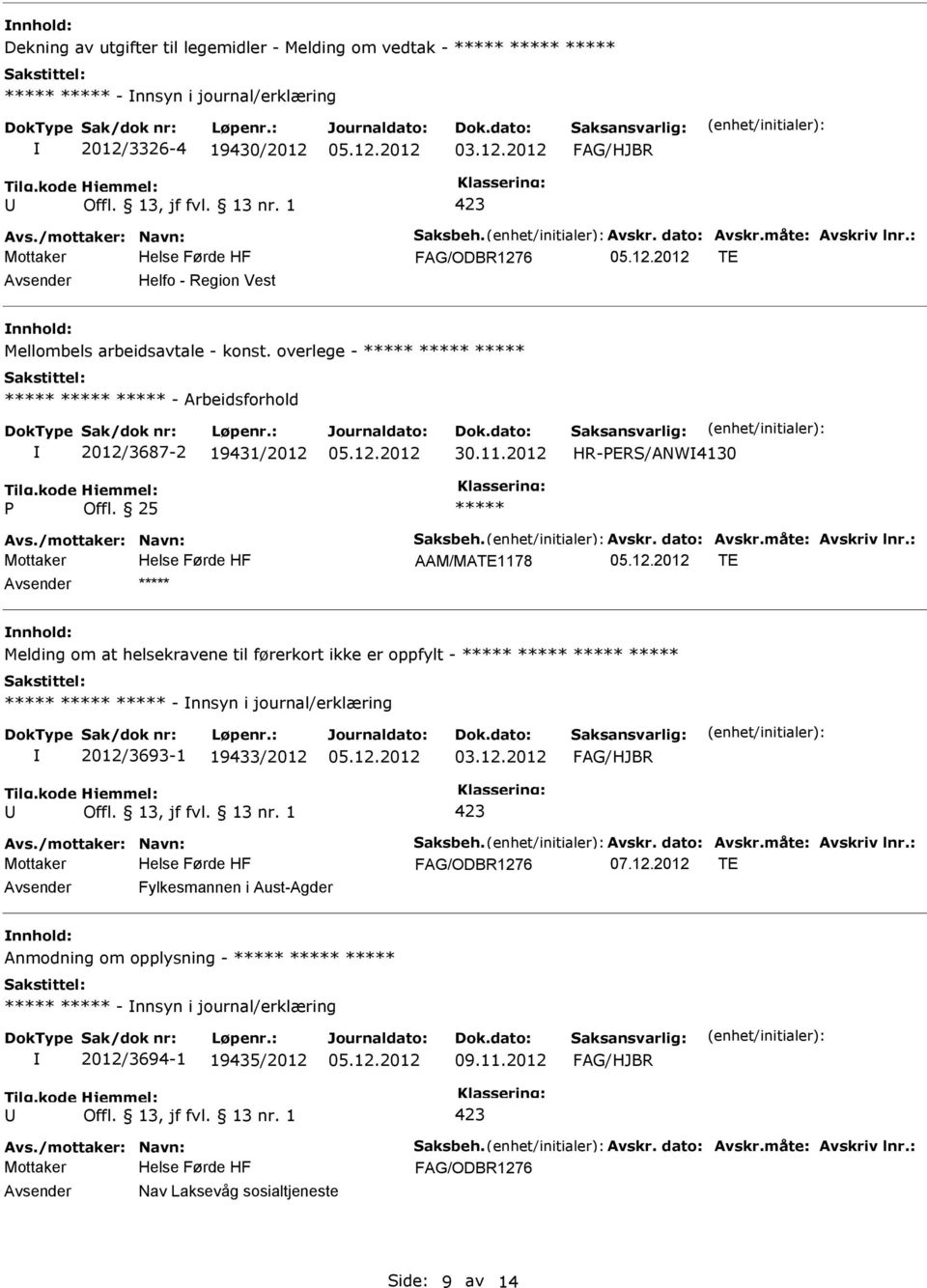 2012 HR-ERS/ANW4130 AAM/MATE1178 TE nnhold: Melding om at helsekravene til førerkort ikke er oppfylt - - nnsyn i journal/erklæring 2012/3693-1