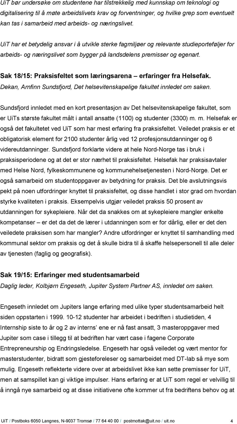 Sak 18/15: Praksisfeltet som læringsarena erfaringer fra Helsefak. Dekan, Arnfinn Sundsfjord, Det helsevitenskapelige fakultet innledet om saken.