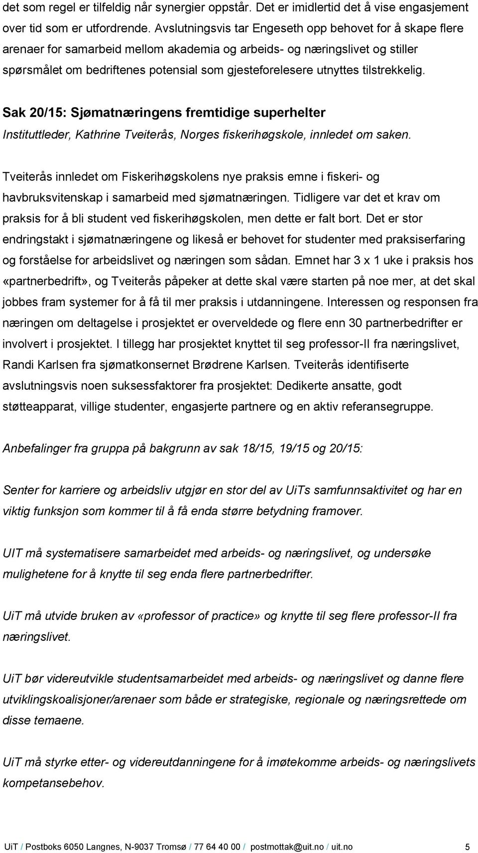 utnyttes tilstrekkelig. Sak 20/15: Sjømatnæringens fremtidige superhelter Instituttleder, Kathrine Tveiterås, Norges fiskerihøgskole, innledet om saken.