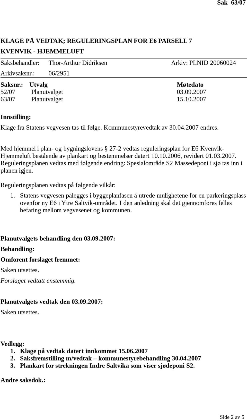 Med hjemmel i plan- og bygningslovens 27-2 vedtas reguleringsplan for E6 Kvenvik- Hjemmeluft bestående av plankart og bestemmelser datert 10.10.2006, revidert 01.03.2007.
