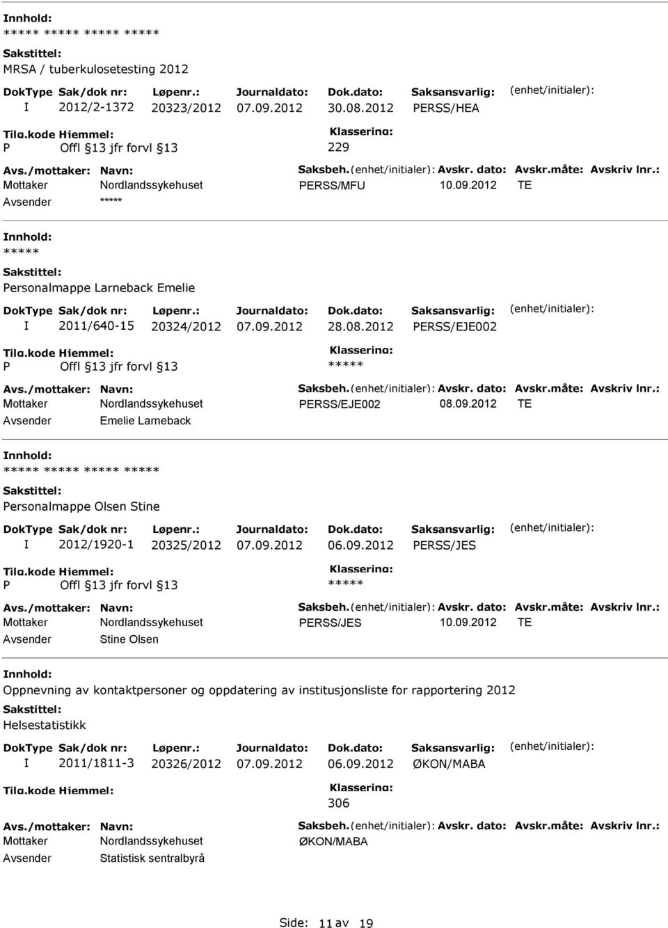2012 TE Emelie Larneback ersonalmappe Olsen Stine 2012/1920-1 20325/2012 ERSS/JES Avs./mottaker: Navn: Saksbeh. Avskr. dato: Avskr.måte: Avskriv lnr.: ERSS/JES 10.09.