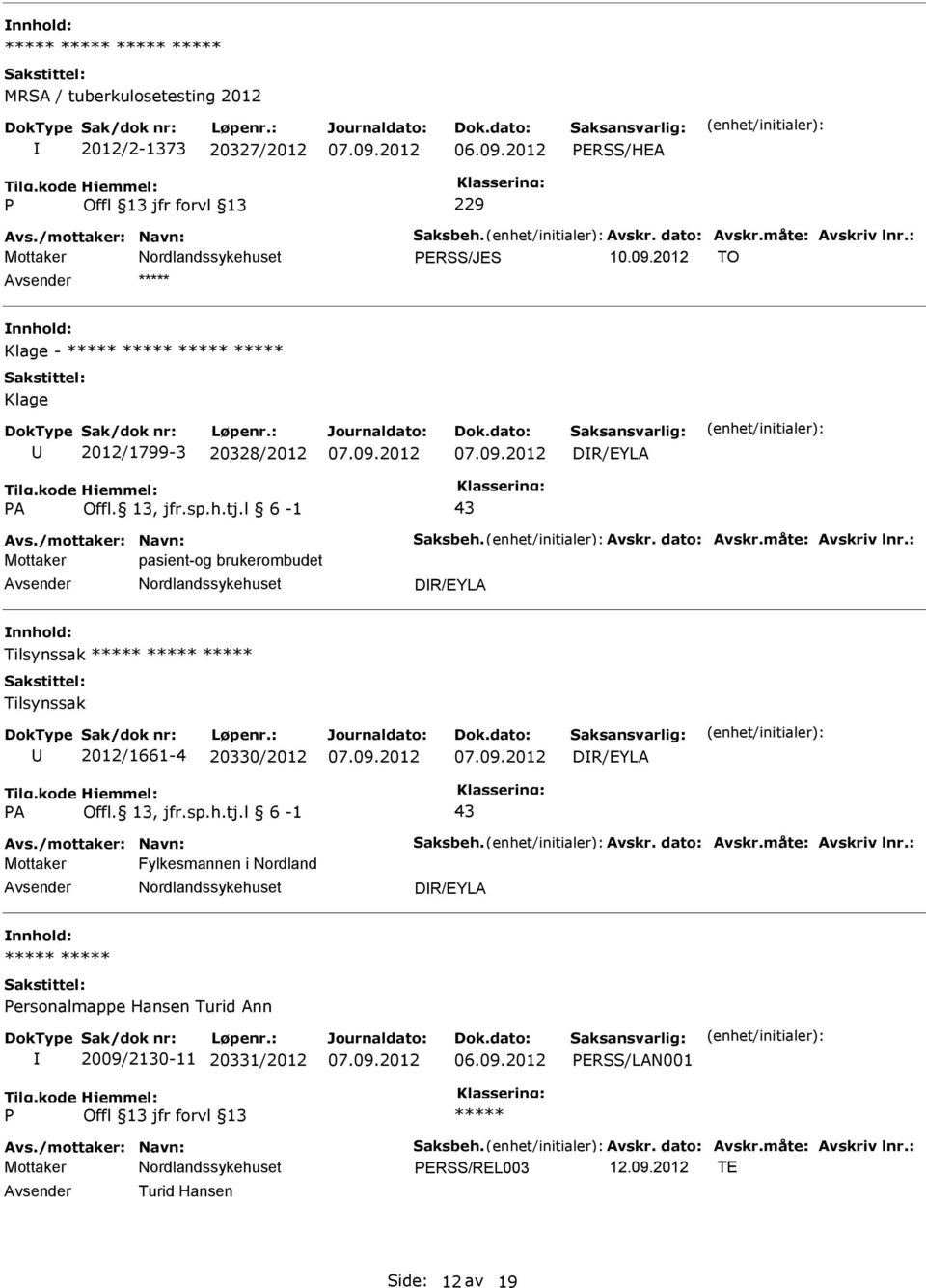 : Mottaker pasient-og brukerombudet DR/EYLA Tilsynssak Tilsynssak 2012/1661-4 20330/2012 DR/EYLA A Offl. 13, jfr.sp.h.tj.l 6-1 43 Avs./mottaker: Navn: Saksbeh. Avskr. dato: Avskr.