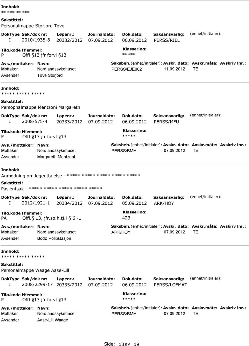 : ERSS/BMH TE Margareth Mentzoni Anmodning om legeuttalelse - asientsak - 2012/1921-1 20334/2012 ARK/HOY A Offl. 13, jfr.sp.h.tj.l 6-1 423 Avs./mottaker: Navn: Saksbeh. Avskr.