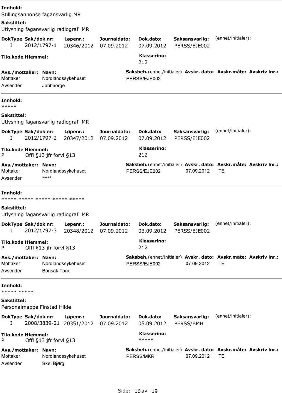 : ERSS/EJE002 TE tlysning fagansvarlig radiograf MR 2012/1797-3 20348/2012 03.09.2012 ERSS/EJE002 Avs./mottaker: Navn: Saksbeh. Avskr. dato: Avskr.måte: Avskriv lnr.