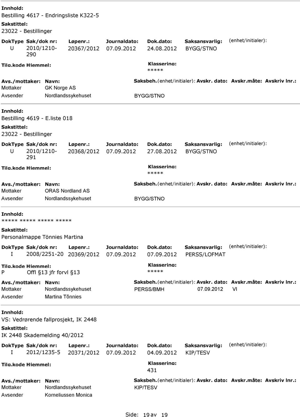 : Mottaker ORAS Nordland AS ersonalmappe Tönnies Martina 2008/2251-20 20369/2012 ERSS/LOFMAT Avs./mottaker: Navn: Saksbeh. Avskr. dato: Avskr.måte: Avskriv lnr.