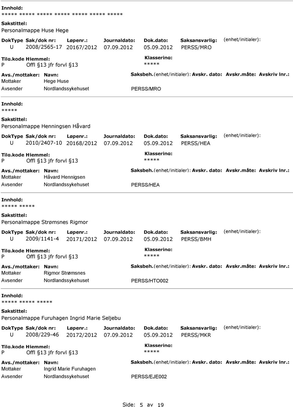 : Mottaker Håvard Hennigsen ERSS/HEA ersonalmappe Strømsnes Rigmor 2009/1141-4 20171/2012 ERSS/BMH Avs./mottaker: Navn: Saksbeh. Avskr. dato: Avskr.måte: Avskriv lnr.