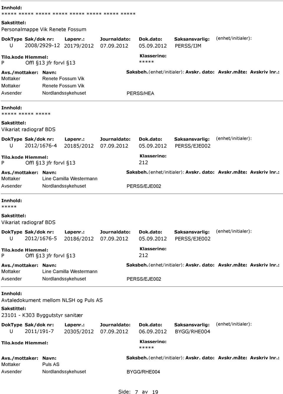 måte: Avskriv lnr.: Mottaker Line Camilla Westermann ERSS/EJE002 Vikariat radiograf BDS 2012/1676-5 20186/2012 ERSS/EJE002 Avs./mottaker: Navn: Saksbeh. Avskr. dato: Avskr.