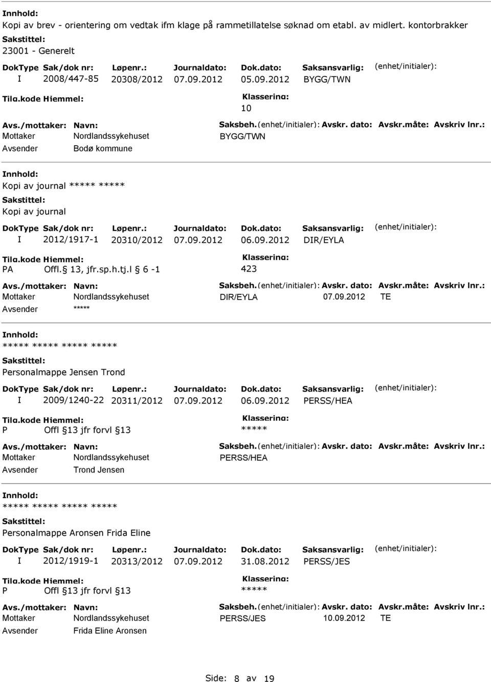 /mottaker: Navn: Saksbeh. Avskr. dato: Avskr.måte: Avskriv lnr.: ERSS/HEA Trond Jensen ersonalmappe Aronsen Frida Eline 2012/1919-1 20313/2012 31.08.2012 ERSS/JES Avs./mottaker: Navn: Saksbeh. Avskr. dato: Avskr.måte: Avskriv lnr.: ERSS/JES 10.