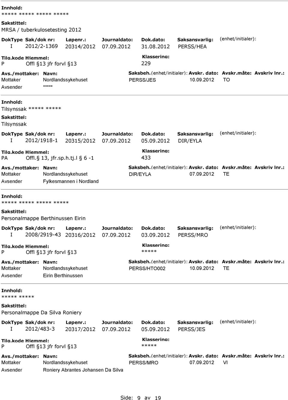 : DR/EYLA TE Fylkesmannen i Nordland ersonalmappe Berthinussen Eirin 2008/2919-43 20316/2012 03.09.2012 ERSS/MRO Avs./mottaker: Navn: Saksbeh. Avskr. dato: Avskr.måte: Avskriv lnr.