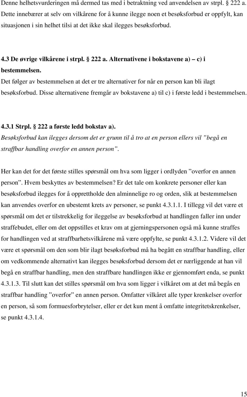 222 a. Alternativene i bokstavene a) c) i bestemmelsen. Det følger av bestemmelsen at det er tre alternativer for når en person kan bli ilagt besøksforbud.