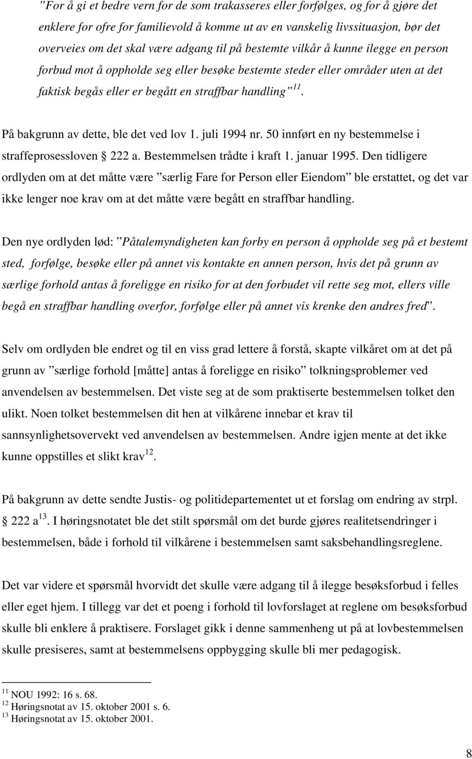 På bakgrunn av dette, ble det ved lov 1. juli 1994 nr. 50 innført en ny bestemmelse i straffeprosessloven 222 a. Bestemmelsen trådte i kraft 1. januar 1995.