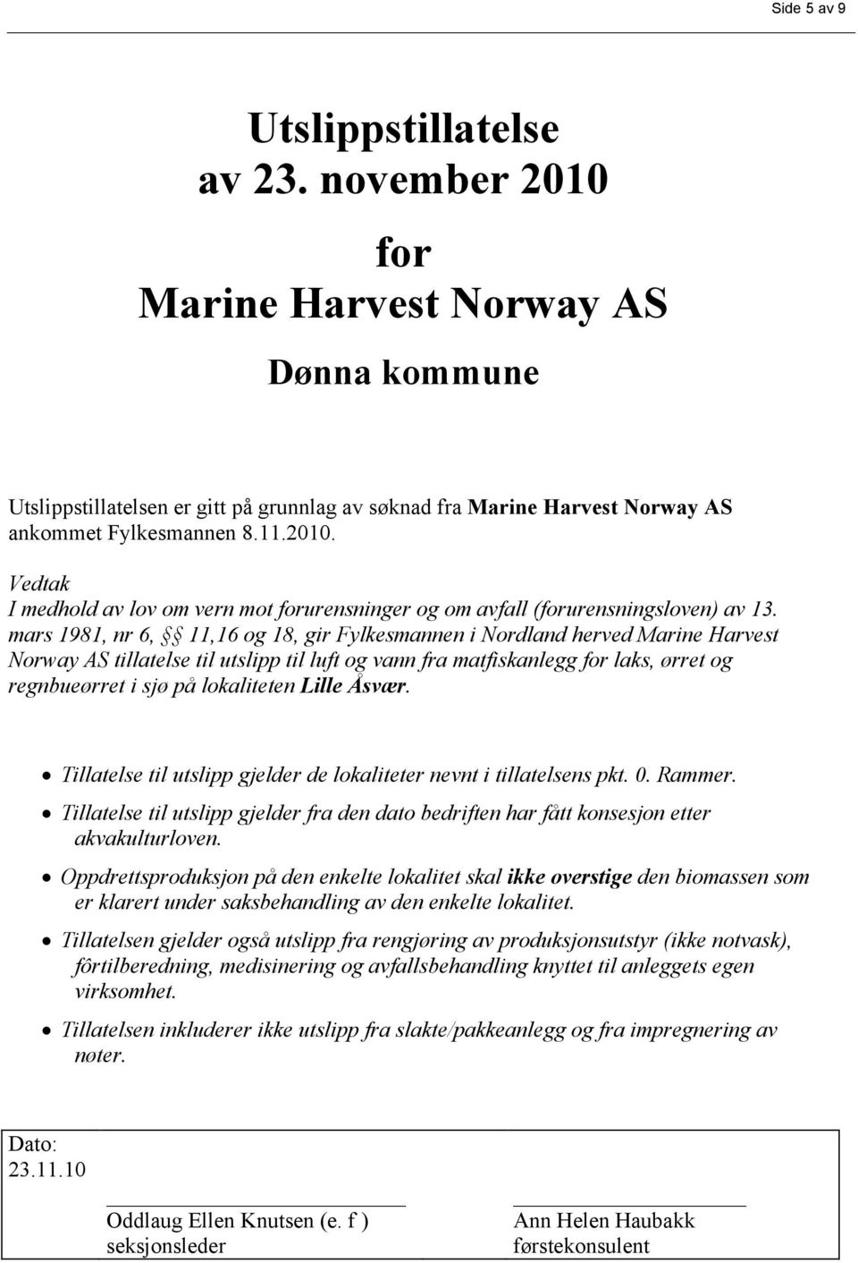 mars 1981, nr 6, 11,16 og 18, gir Fylkesmannen i Nordland herved Marine Harvest Norway AS tillatelse til utslipp til luft og vann fra matfiskanlegg for laks, ørret og regnbueørret i sjø på