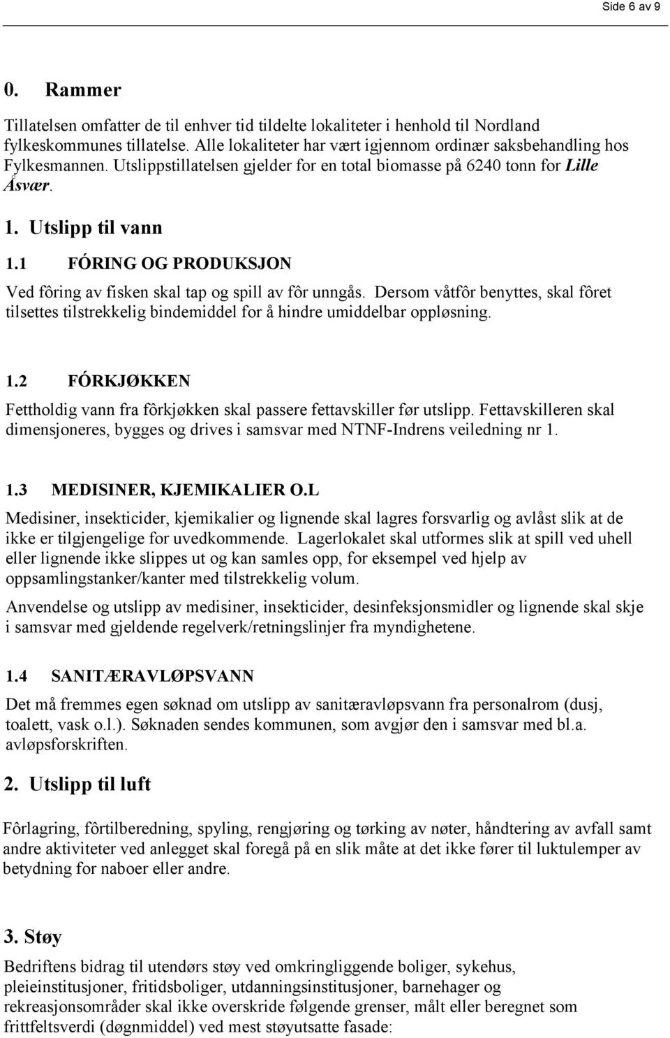 1 FÓRING OG PRODUKSJON Ved fôring av fisken skal tap og spill av fôr unngås. Dersom våtfôr benyttes, skal fôret tilsettes tilstrekkelig bindemiddel for å hindre umiddelbar oppløsning. 1.