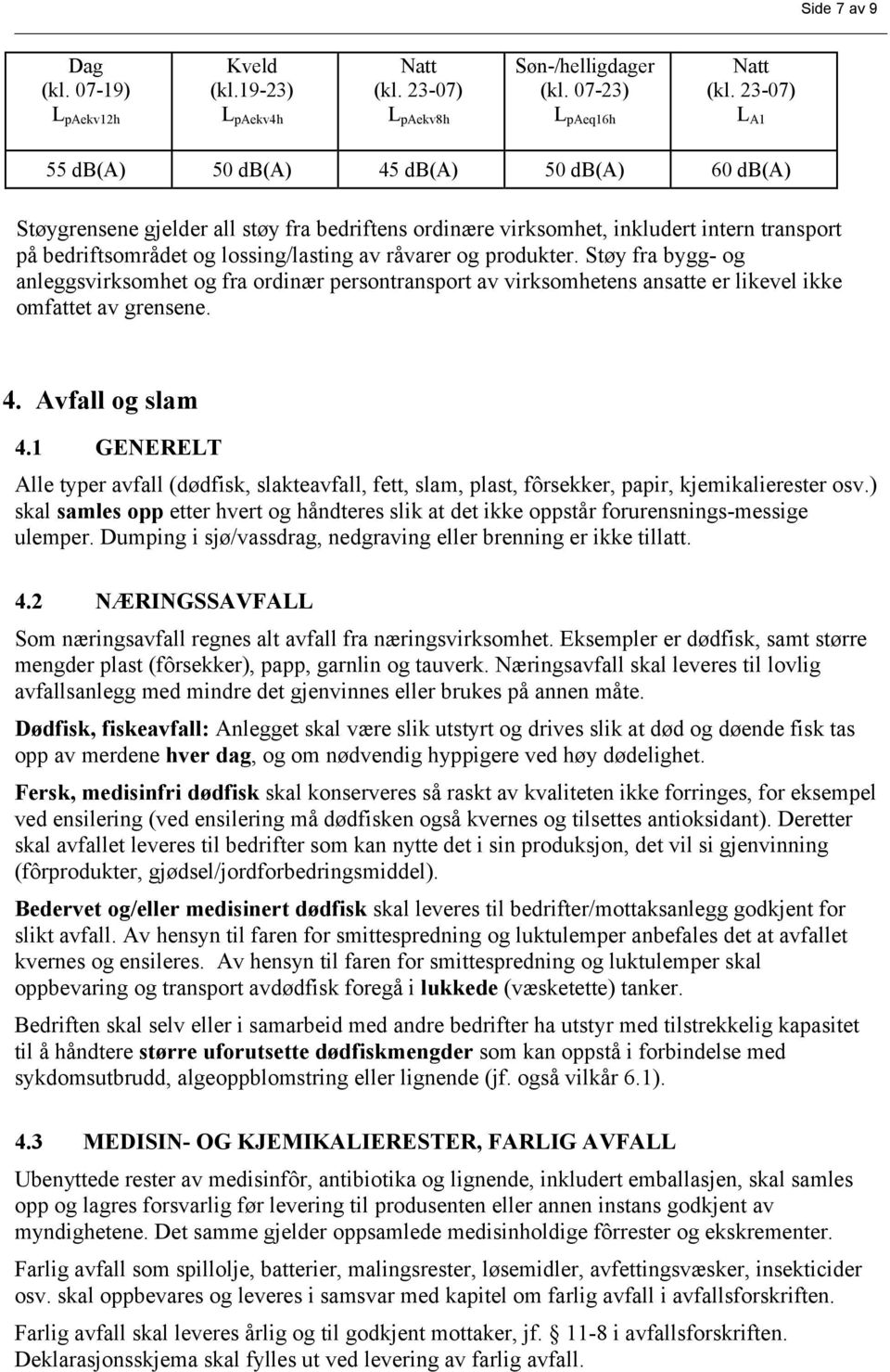 og produkter. Støy fra bygg- og anleggsvirksomhet og fra ordinær persontransport av virksomhetens ansatte er likevel ikke omfattet av grensene. 4. Avfall og slam 4.