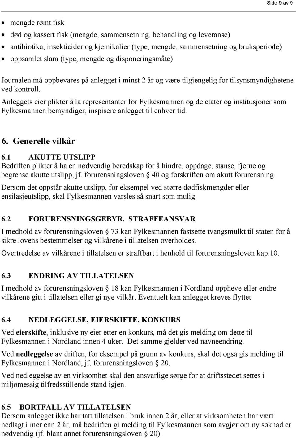 Anleggets eier plikter å la representanter for Fylkesmannen og de etater og institusjoner som Fylkesmannen bemyndiger, inspisere anlegget til enhver tid. 6. Generelle vilkår 6.