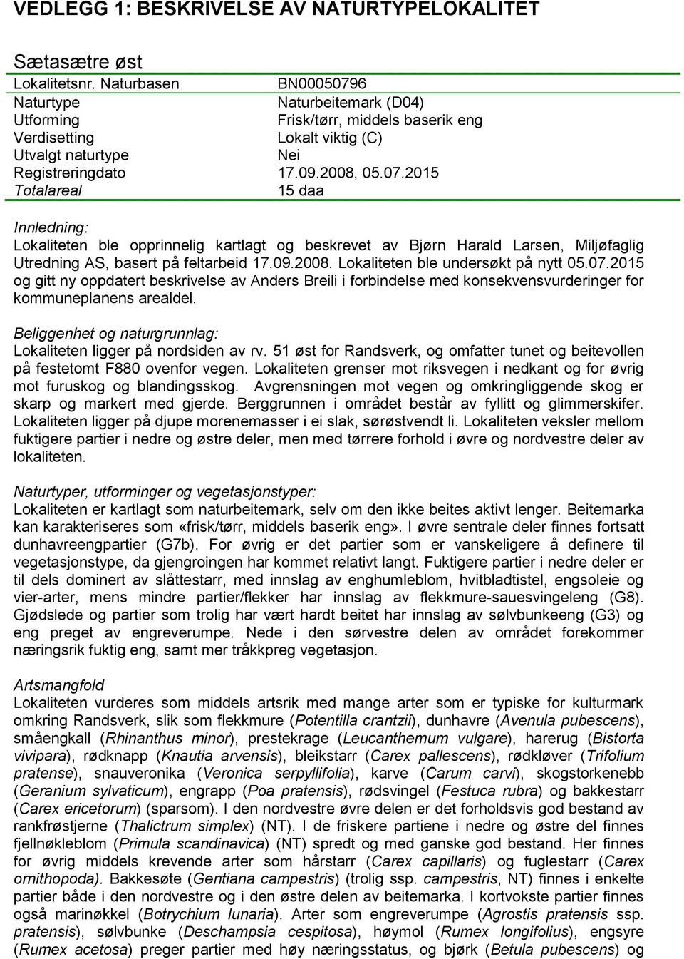 09.2008. Lokaliteten ble undersøkt på nytt 05.07.2015 og gitt ny oppdatert beskrivelse av Anders Breili i forbindelse med konsekvensvurderinger for kommuneplanens arealdel.