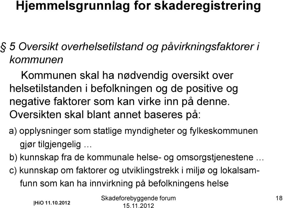 Oversikten skal blant annet baseres på: a) opplysninger som statlige myndigheter og fylkeskommunen gjør tilgjengelig b) kunnskap fra de