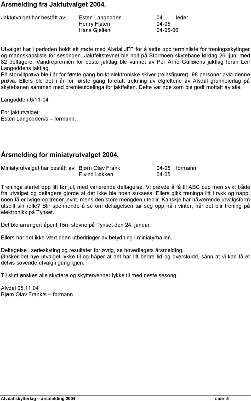 og mannskapsliste for sesongen. Jaktfeltstevnet ble holt på Stormoen skytebane lørdag 26. juni med 82 deltagere.