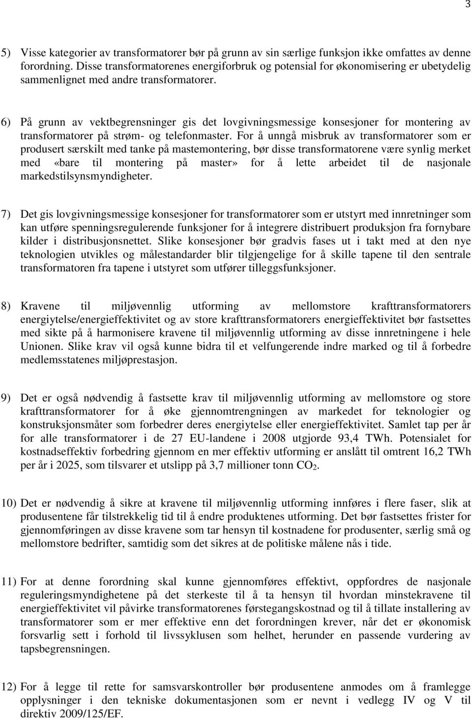 6) På grunn av vektbegrensninger gis det lovgivningsmessige konsesjoner for montering av transformatorer på strøm- og telefonmaster.