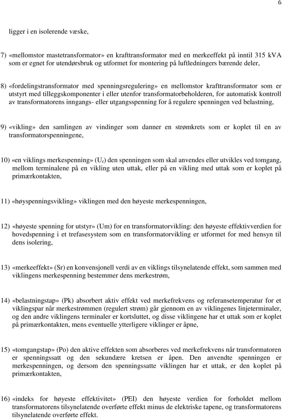 kontroll av transformatorens inngangs- eller utgangsspenning for å regulere spenningen ved belastning, 9) «vikling» den samlingen av vindinger som danner en strømkrets som er koplet til en av