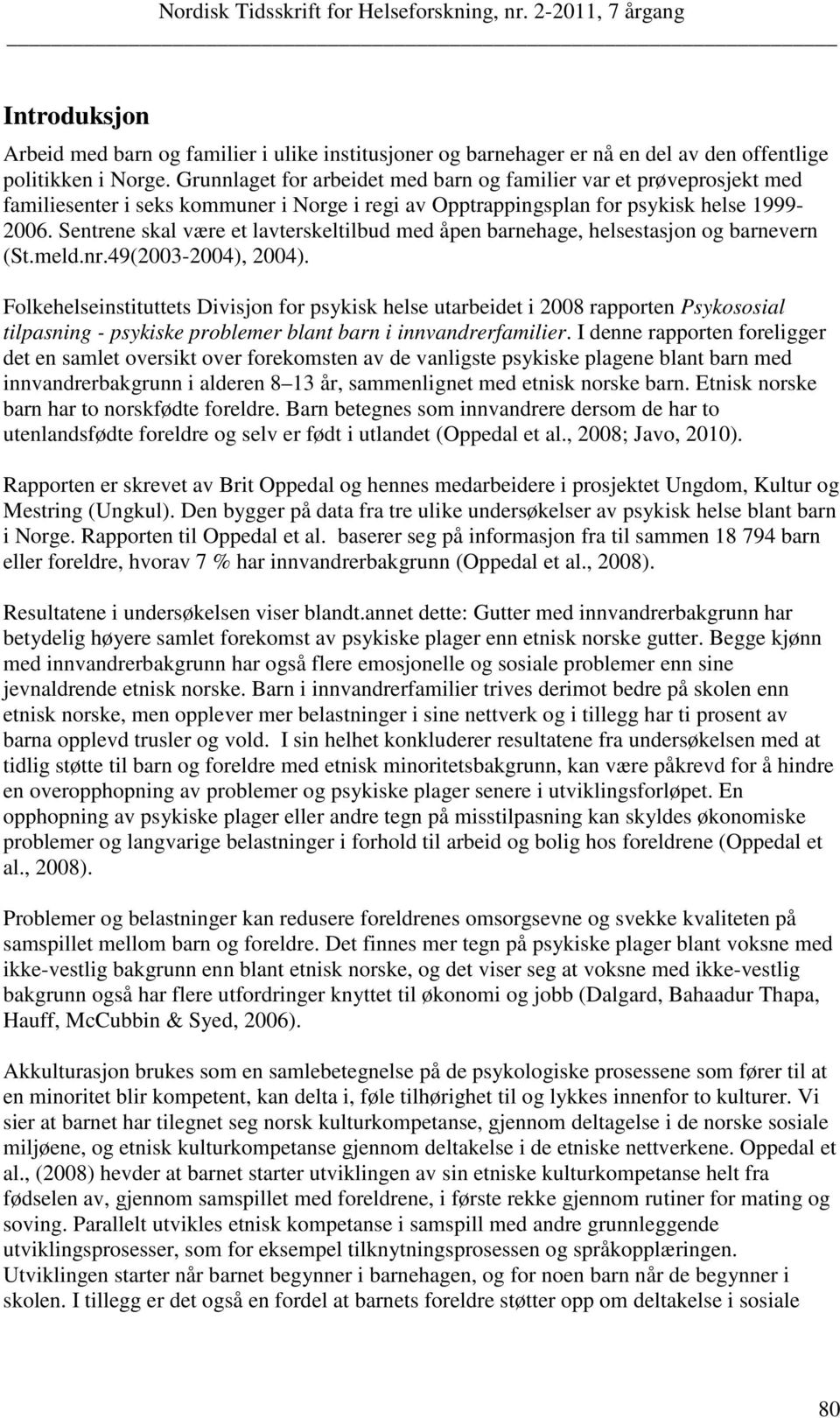 Sentrene skal være et lavterskeltilbud med åpen barnehage, helsestasjon og barnevern (St.meld.nr.49(2003-2004), 2004).