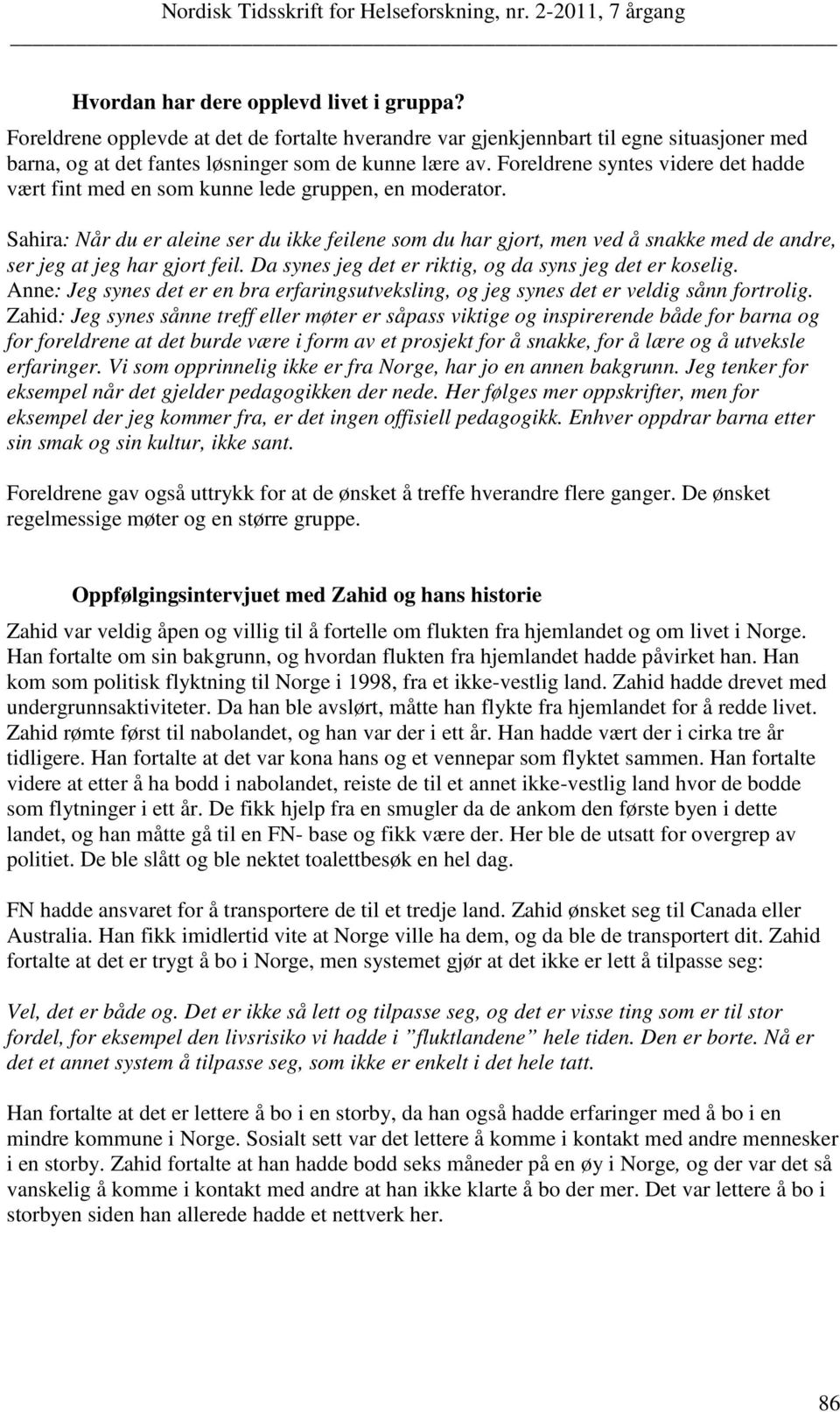 Sahira: Når du er aleine ser du ikke feilene som du har gjort, men ved å snakke med de andre, ser jeg at jeg har gjort feil. Da synes jeg det er riktig, og da syns jeg det er koselig.