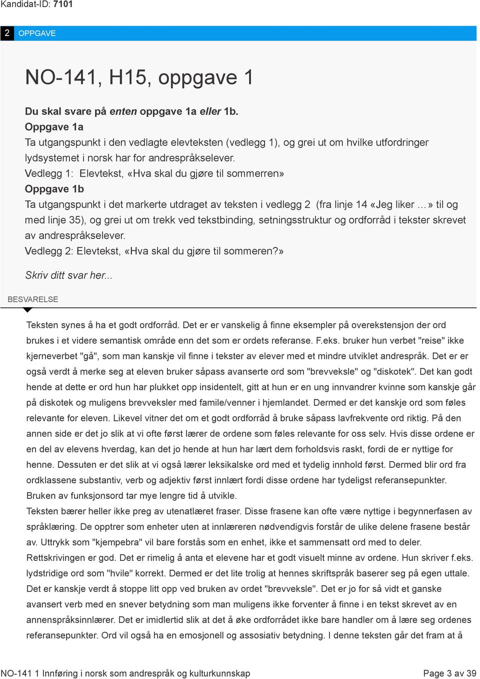 Vedlegg 1: Elevtekst, «Hva skal du gjøre til sommerren» Oppgave 1b Ta utgangspunkt i det markerte utdraget av teksten i vedlegg 2 (fra linje 14 «Jeg liker» til og med linje 35), og grei ut om trekk