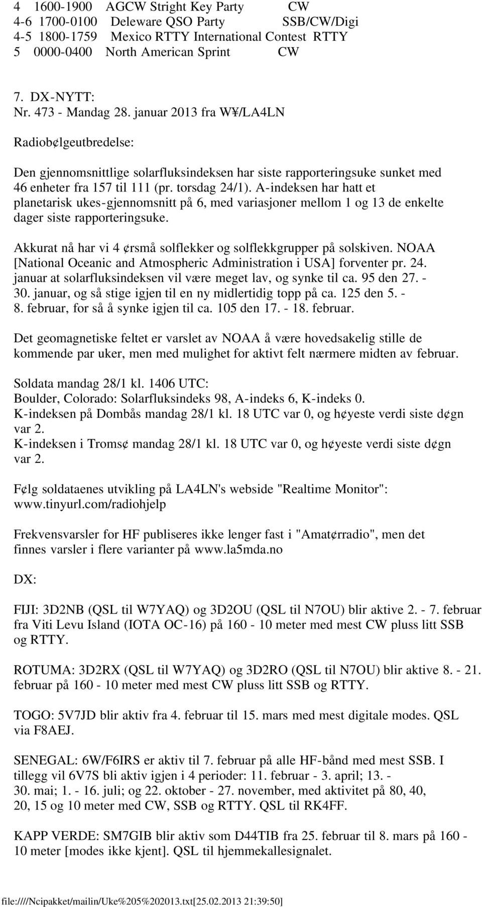 A-indeksen har hatt et planetarisk ukes-gjennomsnitt på 6, med variasjoner mellom 1 og 13 de enkelte dager siste rapporteringsuke. Akkurat nå har vi 4 rsmå solflekker og solflekkgrupper på solskiven.