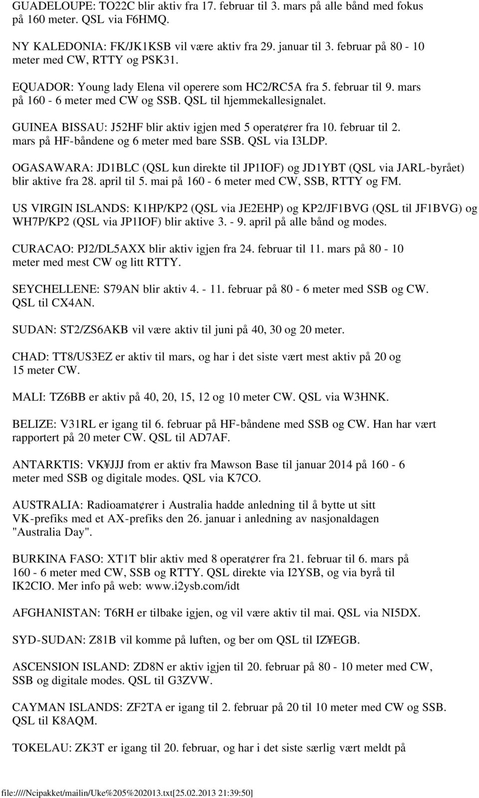 GUINEA BISSAU: J52HF blir aktiv igjen med 5 operat rer fra 10. februar til 2. mars på HF-båndene og 6 meter med bare SSB. QSL via I3LDP.