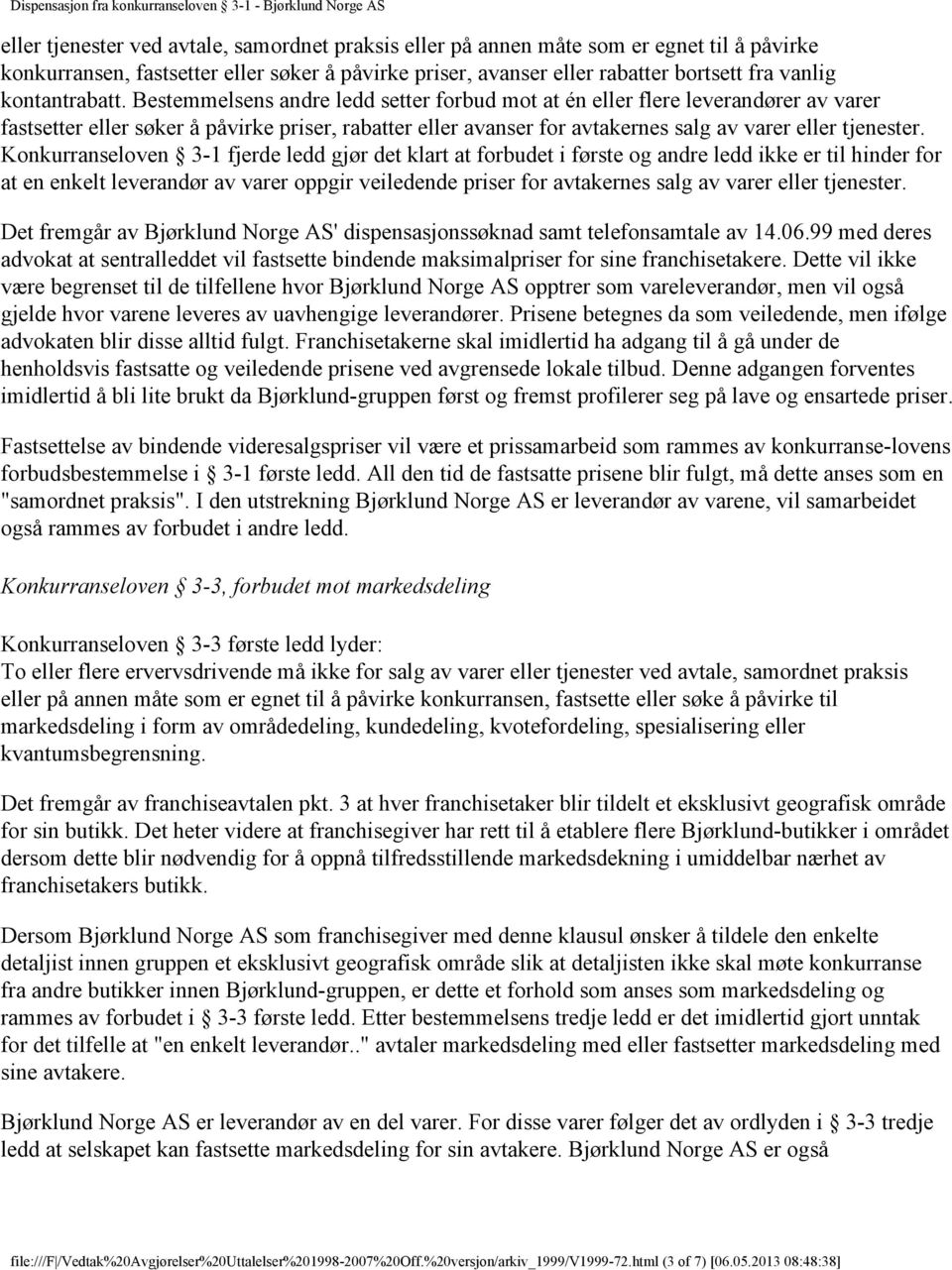 Bestemmelsens andre ledd setter forbud mot at én eller flere leverandører av varer fastsetter eller søker å påvirke priser, rabatter eller avanser for avtakernes salg av varer eller tjenester.