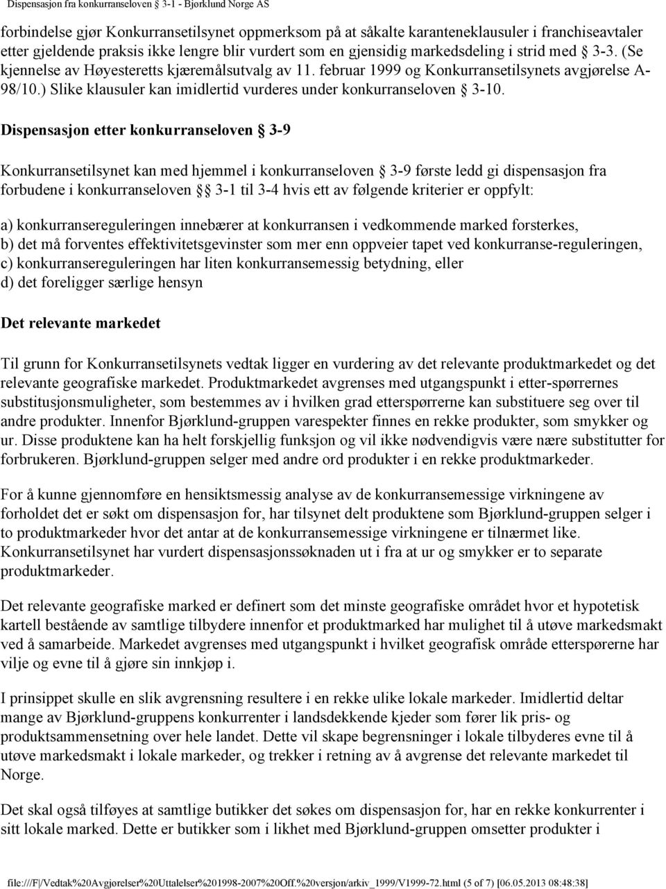 Dispensasjon etter konkurranseloven 3-9 Konkurransetilsynet kan med hjemmel i konkurranseloven 3-9 første ledd gi dispensasjon fra forbudene i konkurranseloven 3-1 til 3-4 hvis ett av følgende