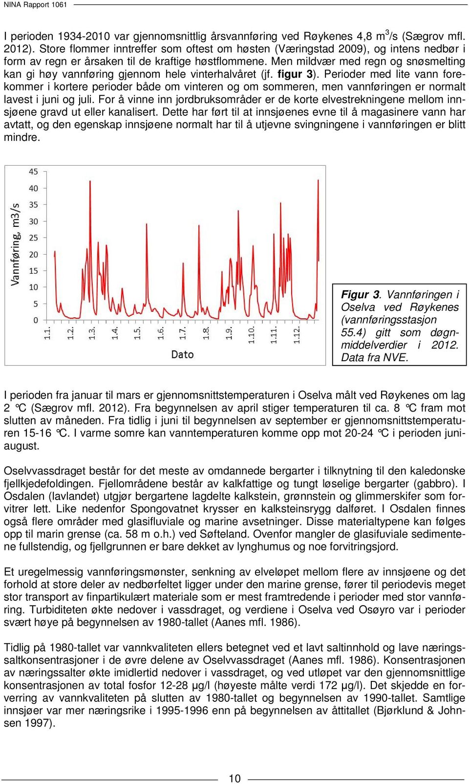 Men mildvær med regn og snøsmelting kan gi høy vannføring gjennom hele vinterhalvåret (jf. figur 3).