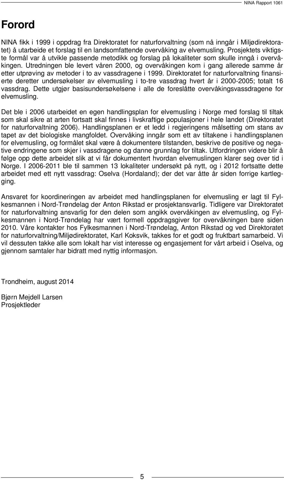 Utredningen ble levert våren 2000, og overvåkingen kom i gang allerede samme år etter utprøving av metoder i to av vassdragene i 1999.