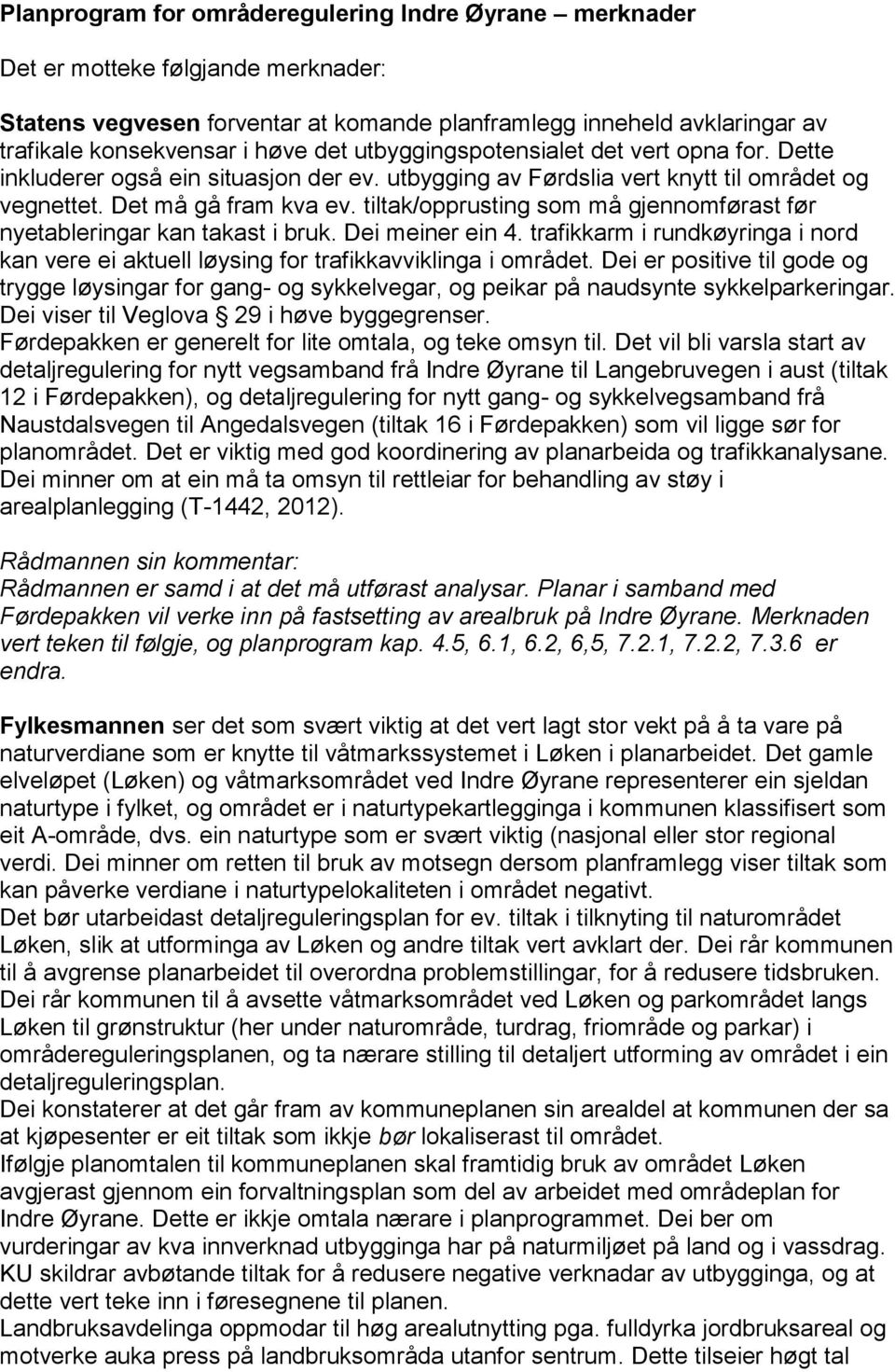 tiltak/opprusting som må gjennomførast før nyetableringar kan takast i bruk. Dei meiner ein 4. trafikkarm i rundkøyringa i nord kan vere ei aktuell løysing for trafikkavviklinga i området.