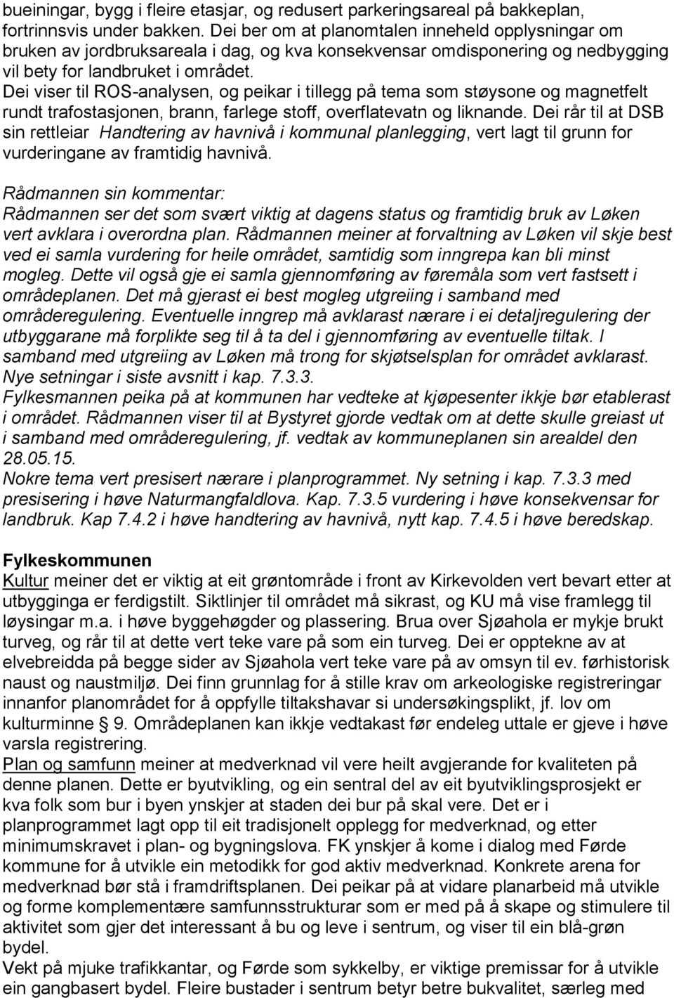 Dei viser til ROS-analysen, og peikar i tillegg på tema som støysone og magnetfelt rundt trafostasjonen, brann, farlege stoff, overflatevatn og liknande.