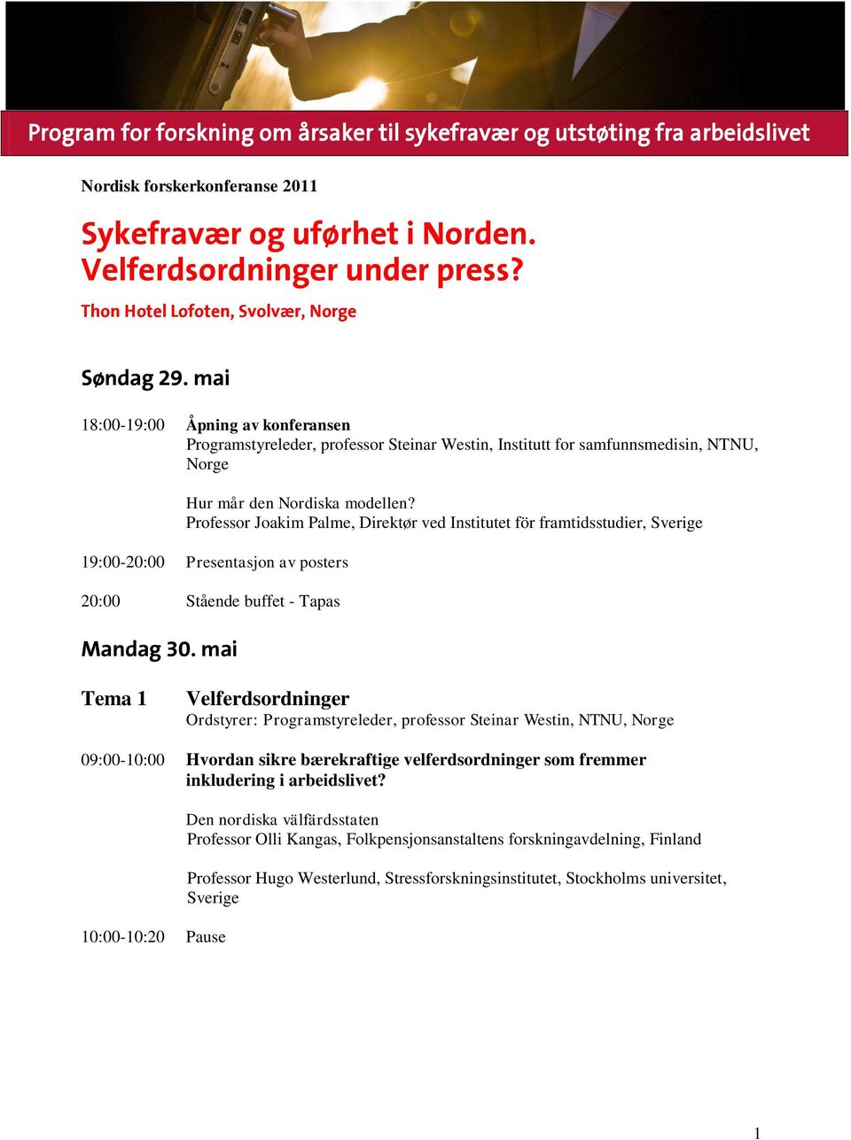 Professor Joakim Palme, Direktør ved Institutet för framtidsstudier, Sverige 19:00-20:00 Presentasjon av posters 20:00 Stående buffet - Tapas Mandag 30.