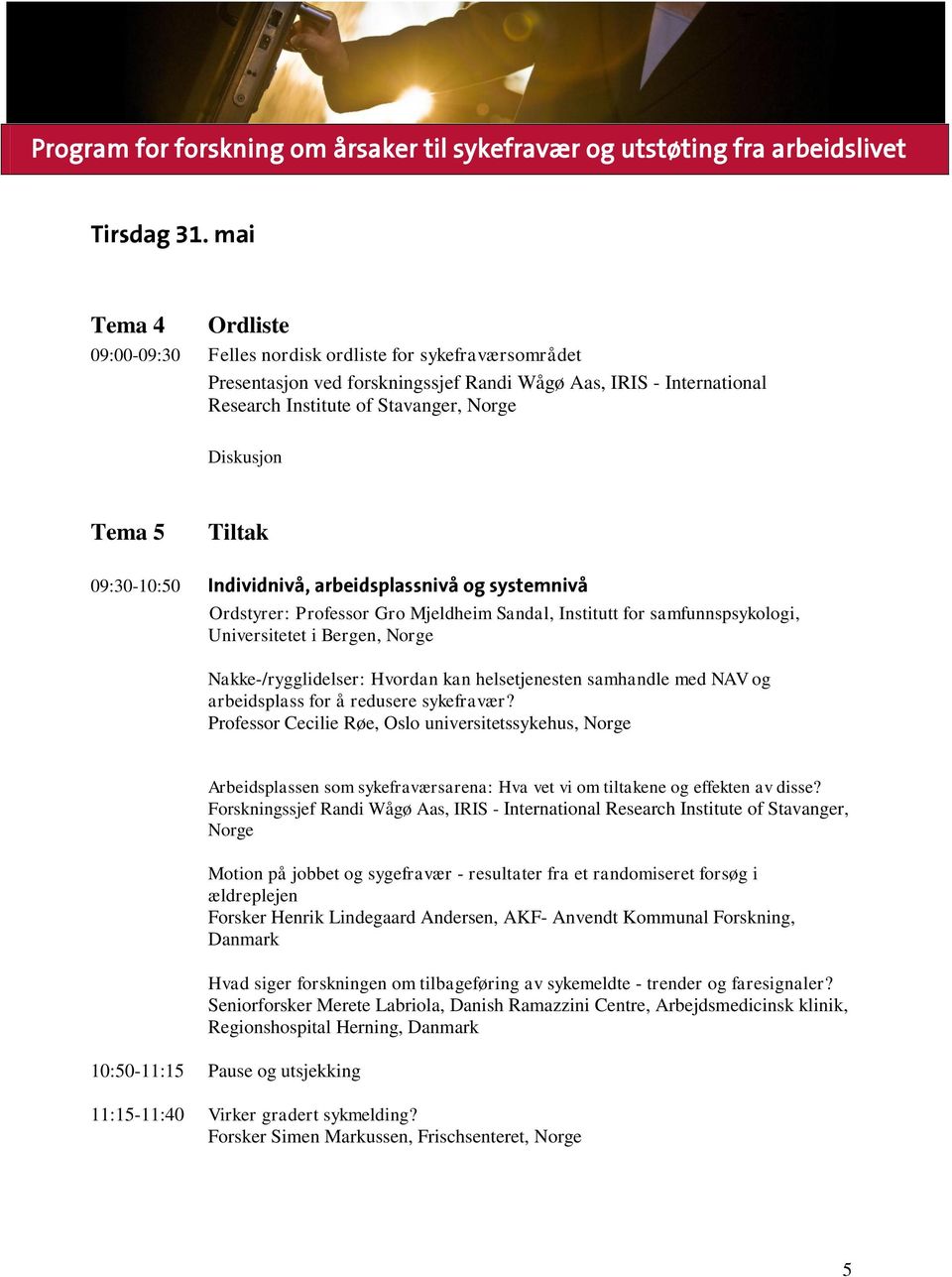 Tiltak 09:30-10:50 Individnivå, arbeidsplassnivå og systemnivå Ordstyrer: Professor Gro Mjeldheim Sandal, Institutt for samfunnspsykologi, Universitetet i Bergen, Nakke-/rygglidelser: Hvordan kan